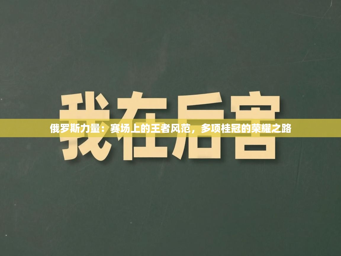 俄罗斯力量：赛场上的王者风范，多项桂冠的荣耀之路  第2张